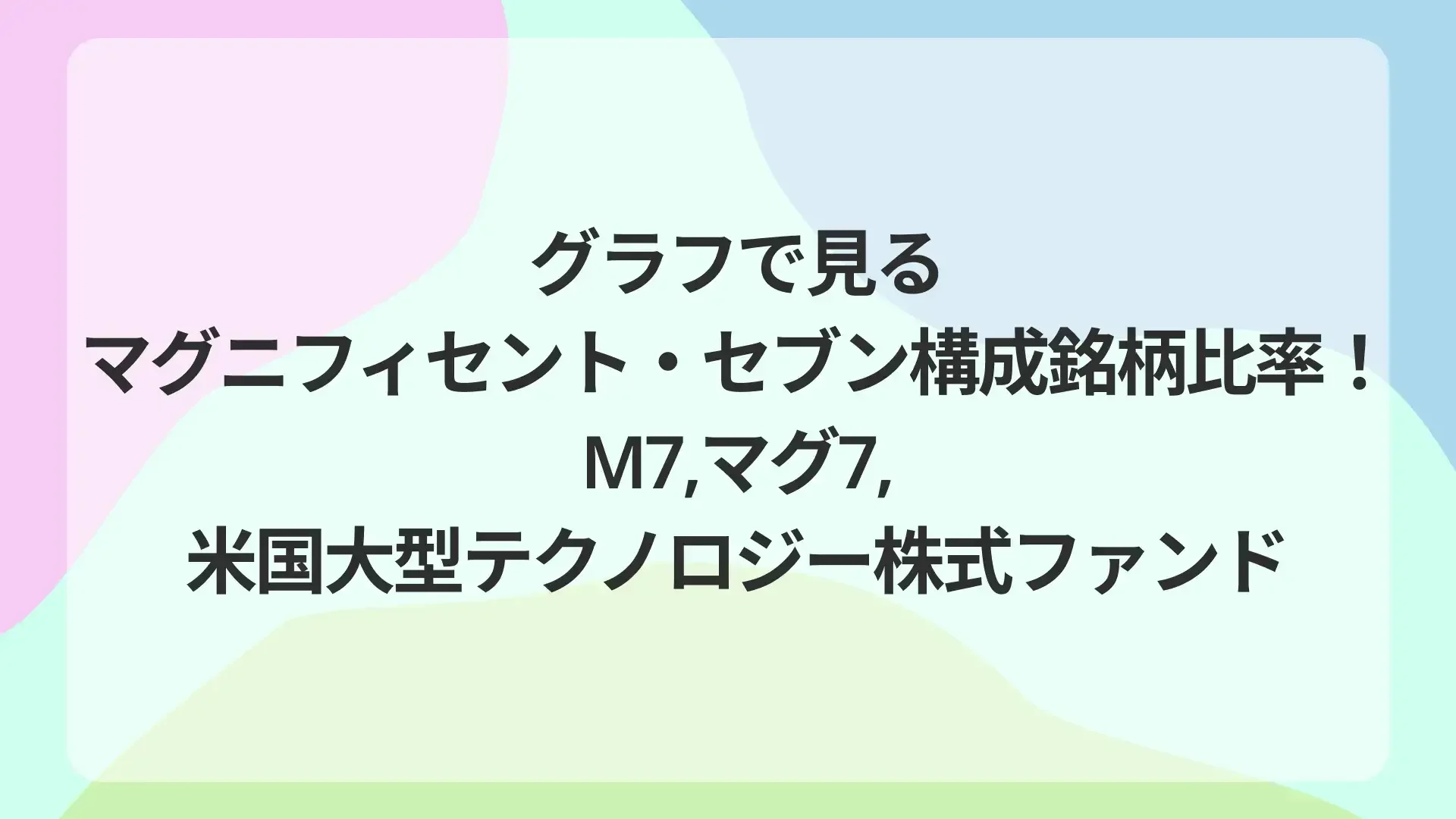 グラフで見るマグニフィセント・セブン構成銘柄比率！(M7,マグ7,米国大型テクノロジー株式ファンド)のサムネイル