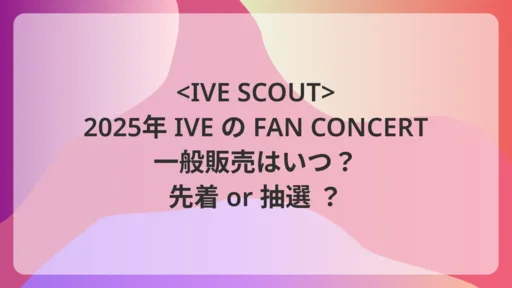 IVE ライブ 2025 チケット 一般販売はいつ？ファンコンサート「IVE SCOUT」のサムネイル